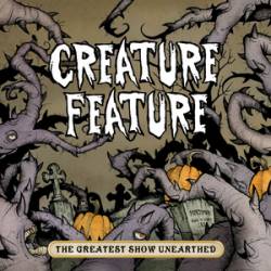 Creature Feature : The Greatest Show Unearthed